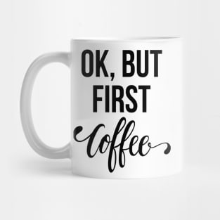 Ok, But First Coffee Mug